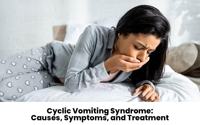 Cyclical Vomiting Ssyndrome: causes symtpoms treatment